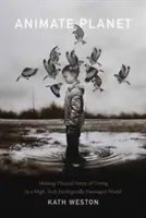 Animate Planet : Donner un sens viscéral à la vie dans un monde écologiquement endommagé par la haute technologie - Animate Planet: Making Visceral Sense of Living in a High-Tech Ecologically Damaged World