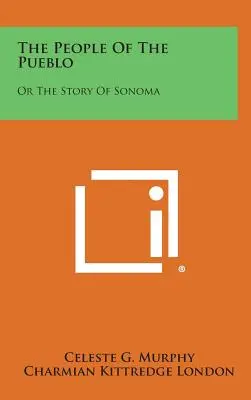 Le peuple du Pueblo : Ou l'histoire de Sonoma - The People of the Pueblo: Or the Story of Sonoma