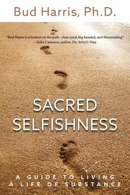 L'égoïsme sacré : Un guide pour vivre une vie de substance - Sacred Selfishness: A Guide to Living a Life of Substance