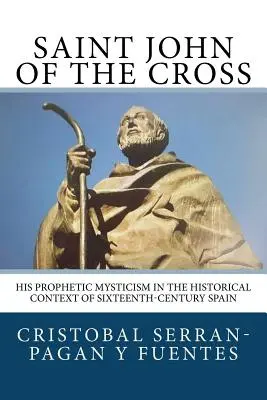 Saint Jean de la Croix : Sa mystique prophétique dans le contexte historique de l'Espagne du XVIe siècle - Saint John of the Cross: His Prophetic Mysticism in the Historical Context of Sixteenth-Century Spain
