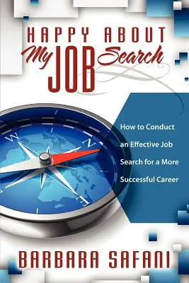 Heureux de ma recherche d'emploi : Comment mener une recherche d'emploi efficace pour une carrière plus réussie - Happy About My Job Search: How to Conduct an Effective Job Search for a More Successful Career
