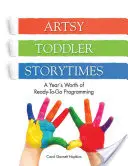 Artsy Toddler Storytimes : Une année de programmes prêts à l'emploi - Artsy Toddler Storytimes: A Year's Worth of Ready-To-Go Programming