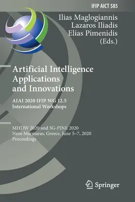 Applications et innovations en matière d'intelligence artificielle. Ateliers internationaux Aiai 2020 Ifip Wg 12.5 : Mhdw 2020 et 5g-Pine 2020, Neos Marmaras, Greec - Artificial Intelligence Applications and Innovations. Aiai 2020 Ifip Wg 12.5 International Workshops: Mhdw 2020 and 5g-Pine 2020, Neos Marmaras, Greec