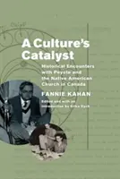 Le catalyseur d'une culture : rencontres historiques avec le peyotl et l'Église amérindienne au Canada - A Culture's Catalyst: Historical Encounters with Peyote and the Native American Church in Canada