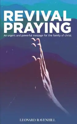 Prier pour le réveil : Un message urgent et puissant pour la famille du Christ - Revival Praying: An Urgent and Powerful Message for the Family of Christ