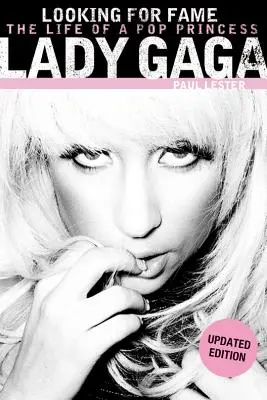 Lady Gaga : A la recherche de la gloire : La vie d'une princesse de la pop (édition mise à jour) - Lady Gaga: Looking for Fame: The Life of a Pop Princess (Updated Edition)