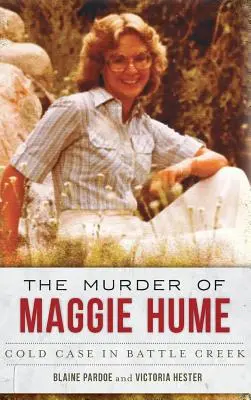 Le meurtre de Maggie Hume : Affaire non résolue à Battle Creek - The Murder of Maggie Hume: Cold Case in Battle Creek