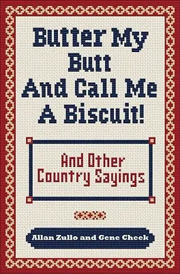 Butter My Butt and Call Me a Biscuit : Et d'autres dictons, dictons, hochets et hululements de la campagne - Butter My Butt and Call Me a Biscuit: And Other Country Sayings, Say-So's, Hoots and Hollers