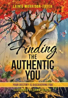 Trouver l'authenticité : Votre destin est de vous découvrir - Finding the Authentic You: Your Destiny Is Discovering You