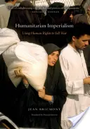 L'impérialisme humanitaire : L'utilisation des droits de l'homme pour vendre la guerre - Humanitarian Imperialism: Using Human Rights to Sell War