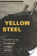 L'acier jaune : L'histoire de l'industrie des engins de terrassement - Yellow Steel: The Story of the Earthmoving Equipment Industry
