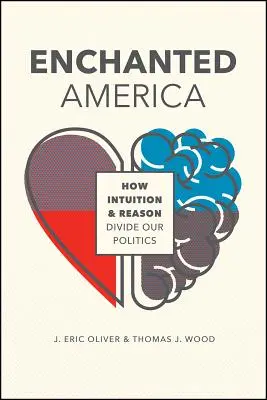 L'Amérique enchantée : comment l'intuition et la raison divisent notre politique - Enchanted America: How Intuition and Reason Divide Our Politics