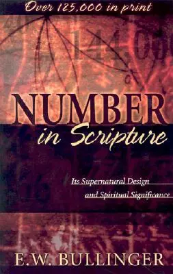 Le nombre dans les Ecritures : Sa conception surnaturelle et sa signification spirituelle - Number in Scripture: Its Supernatural Design and Spiritual Significance