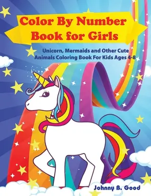 Livre de coloriage pour filles : Livre de coloriage de licornes, sirènes et autres animaux mignons pour les enfants de 4 à 8 ans - Color By Number Book for Girls: Unicorn, Mermaids and Other Cute Animals Coloring Book for Kids Ages 4-8