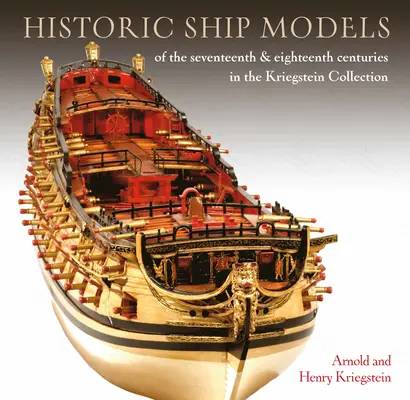 Modèles de navires historiques des XVIIe et XVIIIe siècles dans la collection Kriegstein - Historic Ship Models of the Seventeenth and Eighteenth Centuries in the Kriegstein Collection