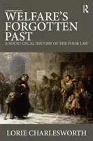 Le passé oublié de l'aide sociale : Une histoire socio-juridique de la loi sur les pauvres - Welfare's Forgotten Past: A Socio-Legal History of the Poor Law