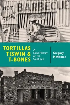 Tortillas, Tiswin et T-Bones : Une histoire alimentaire du Sud-Ouest - Tortillas, Tiswin, and T-Bones: A Food History of the Southwest