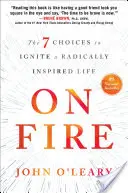 On Fire : Les 7 choix pour une vie radicalement inspirée - On Fire: The 7 Choices to Ignite a Radically Inspired Life