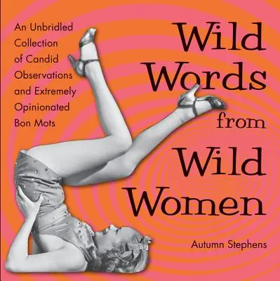 Les mots sauvages des femmes sauvages : Une collection débridée d'observations candides et de bons mots extrêmement bien sentis (Best Friend Gift, Fans of Great Quo) - Wild Words from Wild Women: An Unbridled Collection of Candid Observations and Extremely Opinionated Bon Mots (Best Friend Gift, Fans of Great Quo