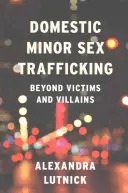 Le trafic sexuel des mineurs domestiques : Au-delà des victimes et des méchants - Domestic Minor Sex Trafficking: Beyond Victims and Villains