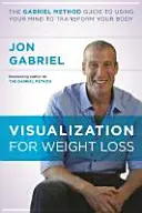 La visualisation pour la perte de poids - Le guide de la méthode Gabriel pour utiliser votre esprit afin de transformer votre corps - Visualization for Weight Loss - The Gabriel Method Guide to Using Your Mind to Transform Your Body