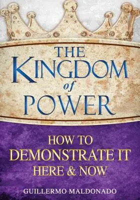 Le Royaume de Puissance : Comment le démontrer ici et maintenant - The Kingdom of Power: How to Demonstrate It Here and Now