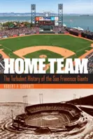 L'équipe locale : L'histoire mouvementée des Giants de San Francisco - Home Team: The Turbulent History of the San Francisco Giants