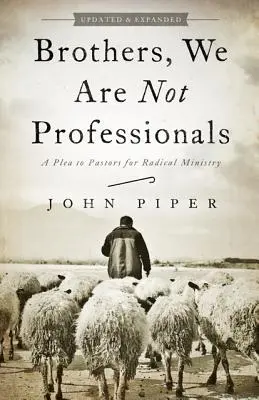 Frères, nous ne sommes pas des professionnels : Un appel aux pasteurs pour un ministère radical - Brothers, We Are Not Professionals: A Plea to Pastors for Radical Ministry