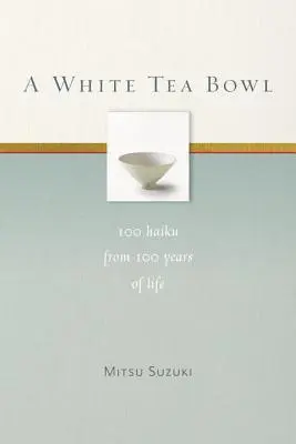 Un bol de thé blanc : 100 haïkus de 100 ans de vie - A White Tea Bowl: 100 Haiku from 100 Years of Life