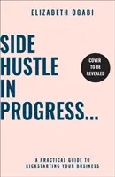 Side Hustle in Progress - Un guide pratique pour démarrer votre entreprise - Side Hustle in Progress - A Practical Guide to Kickstarting Your Business
