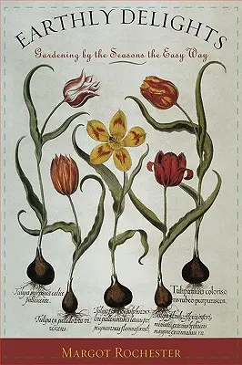 Les délices de la terre : Jardiner au fil des saisons en toute simplicité - Earthly Delights: Gardening by the Seasons the Easy Way