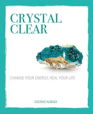 Crystal Clear : Changez votre énergie, guérissez votre vie - Crystal Clear: Change Your Energy, Heal Your Life