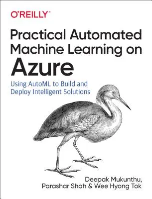 Practical Automated Machine Learning on Azure : Utiliser Azure Machine Learning pour créer rapidement des solutions d'IA - Practical Automated Machine Learning on Azure: Using Azure Machine Learning to Quickly Build AI Solutions