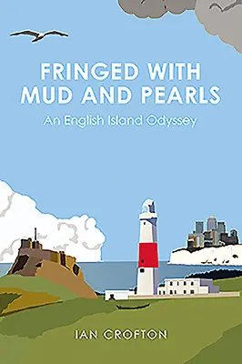 Frangée de boue et de perles : Odyssée d'une île anglaise - Fringed with Mud & Pearls: An English Island Odyssey