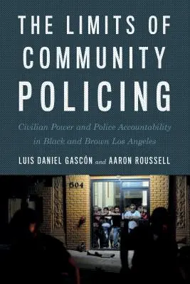 Les limites de la police de proximité : Le pouvoir civil et la responsabilité de la police dans les quartiers noirs et bruns de Los Angeles - The Limits of Community Policing: Civilian Power and Police Accountability in Black and Brown Los Angeles
