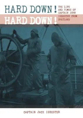 A bas les coups ! La vie et l'époque du capitaine John Isler La vie et l'époque du capitaine John Isbester des Shetland - Hard Down! Hard Down!: The Life and Times of Captain John Isbester from Shetland