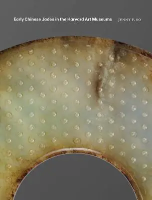 Jades chinois anciens dans les musées d'art de Harvard - Early Chinese Jades in the Harvard Art Museums