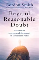 Au-delà du doute raisonnable : Le cas des phénomènes surnaturels dans le monde moderne, avec un avant-propos de Maria Ahern, avocate de renom - Beyond Reasonable Doubt: The Case for Supernatural Phenomena in the Modern World, with a Foreword by Maria Ahern, a Leading Barrister