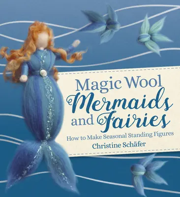 Sirènes et fées en laine magique : Comment fabriquer des figurines saisonnières - Magic Wool Mermaids and Fairies: How to Make Seasonal Standing Figures