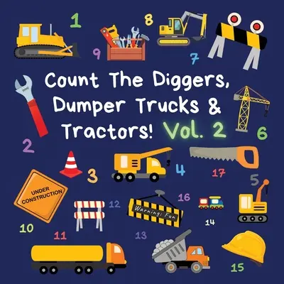 Comptez les pelleteuses, les tombereaux et les tracteurs ! Volume 2 : Un livre d'activités amusant pour les enfants de 2 à 5 ans - Count The Diggers, Dumper Trucks & Tractors! Volume 2: A Fun Activity Book for 2-5 Year Olds