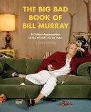 Le grand méchant livre de Bill Murray : Une appréciation critique du meilleur acteur du monde - The Big Bad Book of Bill Murray: A Critical Appreciation of the World's Finest Actor