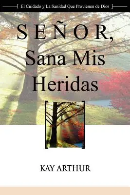 Senor, Sana MIS Heridas / Seigneur, guéris mes blessures : Une étude dévotionnelle sur la sollicitude et la délivrance de Dieu - Senor, Sana MIS Heridas / Lord, Heal My Hurts: A Devotional Study on God's Care and Deliverance