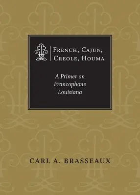 Français, cajun, créole, houma : Un abécédaire de la Louisiane francophone - French, Cajun, Creole, Houma: A Primer on Francophone Louisiana