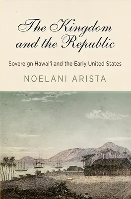 Le Royaume et la République : Hawai'i souveraine et les premiers États-Unis - The Kingdom and the Republic: Sovereign Hawai'i and the Early United States