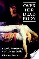 Over Her Dead Body : La mort, la féminité et l'esthétique - Over Her Dead Body: Death, Femininity and the Aesthetic