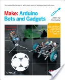 Make : Arduino Bots et Gadgets - Make: Arduino Bots and Gadgets