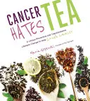 Le cancer déteste le thé : Un changement de mode de vie unique, préventif et transformateur, pour aider à vaincre le cancer - Cancer Hates Tea: A Unique Preventive and Transformative Lifestyle Change to Help Crush Cancer