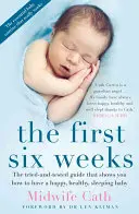 Les six premières semaines : Le guide éprouvé et testé qui vous montre comment avoir un bébé heureux et en bonne santé qui dort. - The First Six Weeks: The Tried-And-Tested Guide That Shows You How to Have a Happy, Healthy Sleeping Baby