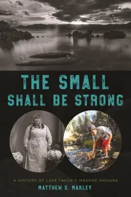 Les petits seront forts : Une histoire des Indiens Washoe du lac Tahoe - The Small Shall Be Strong: A History of Lake Tahoe's Washoe Indians