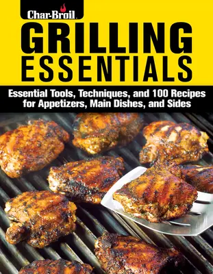 L'essentiel du gril : Le guide tout-en-un pour préparer des repas 5 étoiles avec plus de 130 recettes - Grilling Essentials: The All-In-One Guide to Firing Up 5-Star Meals with 130+ Recipes